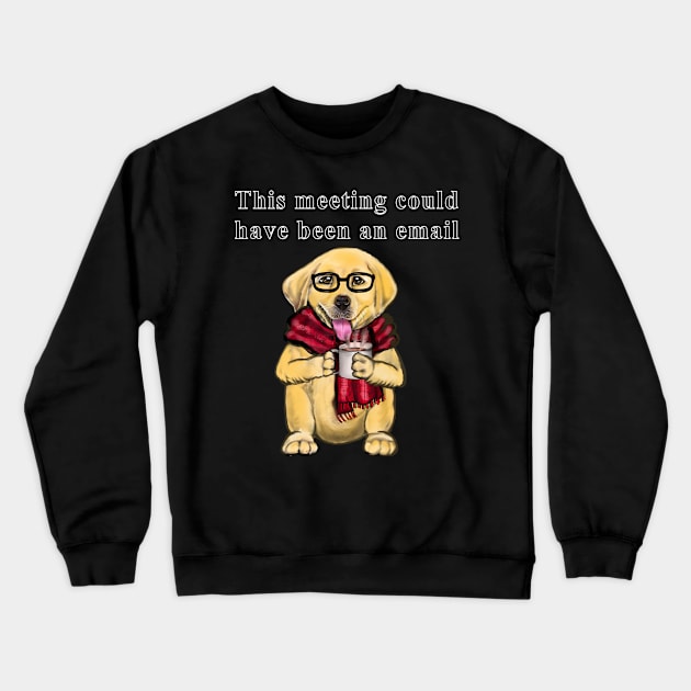 This meeting could have been an email cute funny dog office humor humour Crewneck Sweatshirt by Artonmytee